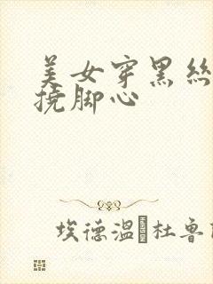 美女穿黑丝袜被挠脚心