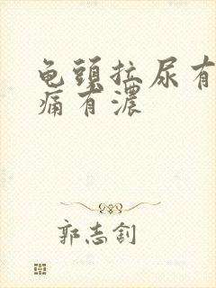 龟头拉尿有点刺痛有浓