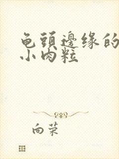 龟头边缘的一排小肉粒