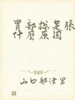 胃部总是胀胀的什么原因