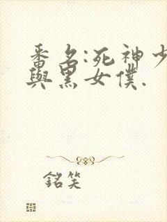番名:死神少爷与黑女仆.