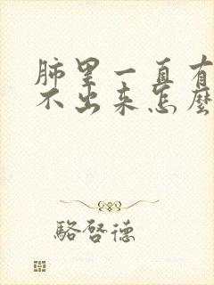 肺里一直有痰咳不出来怎么办