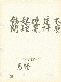 勃起硬度不够时间短是什么原因