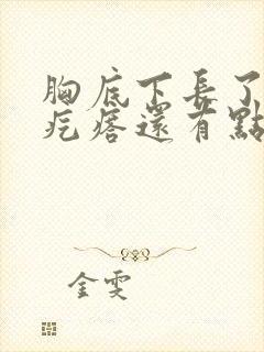 胸底下长了个硬疙瘩还有点疼怎么回事