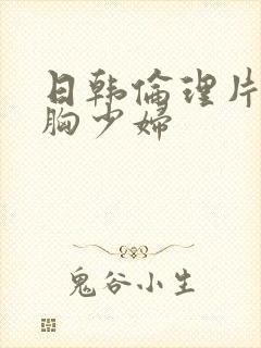 日韩伦理片之大胸少妇封面
