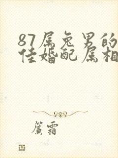 87属兔男的最佳婚配属相