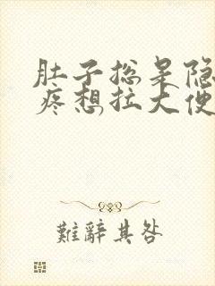 肚子总是隐隐的疼想拉大便