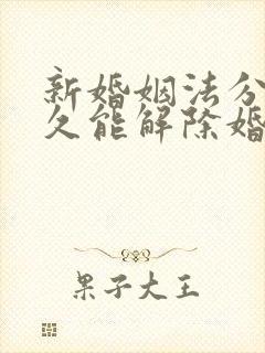 新婚姻法分居多久能解除婚姻关系封面