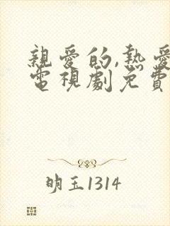 亲爱的,热爱的电视剧免费在线观看全集