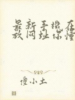 最新手机在线播放网址你懂的