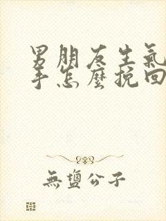 男朋友生气要分手怎么挽回