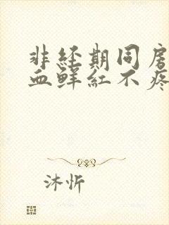 非经期同房后出血鲜红不疼