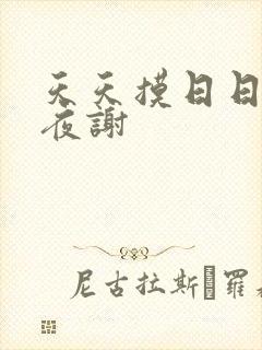 天天摸日日干夜夜谢