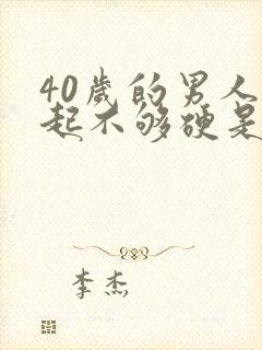 40岁的男人勃起不够硬是什么原因