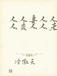 人人妻人人澡人人爽人人老司机