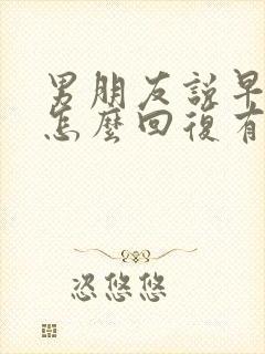 男朋友说早上好怎么回复有幽默感