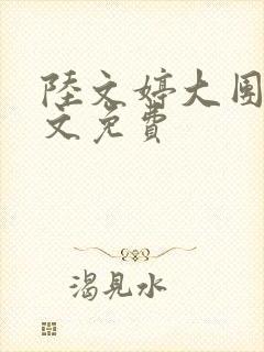 陆文婷大团圆全文免费