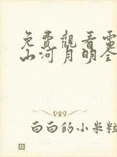 免费观看电视剧山河月明全集