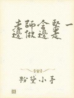 老师含紧一点H边做边走