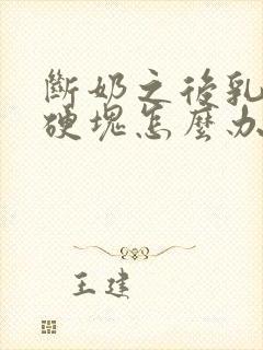 断奶之后乳房有硬块怎么办