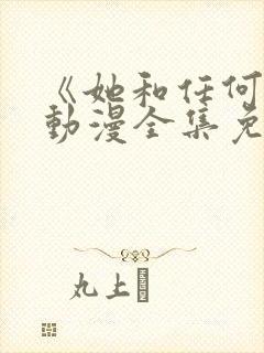 《她和任何人》动漫全集免费观看