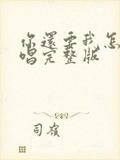 你还要我怎样原唱完整版