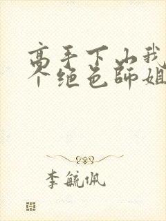 高手下山我有七个绝色师姐短剧合集