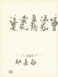 流黄鼻涕咳黄痰是风热感冒还是风寒感冒