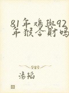 81年鸡与92年猴合财吗
