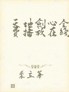 天地剑心全集免费播放在线观看