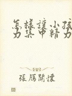 怎样让小孩注意力集中精力