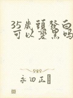 35岁头发白了可以变黑吗封面