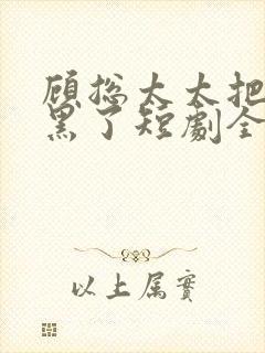 顾总太太把你拉黑了短剧全集在线观看封面