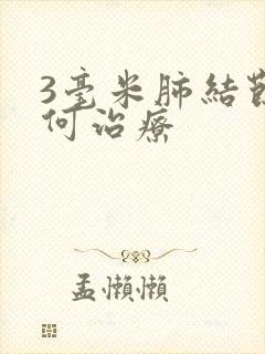 3毫米肺结节如何治疗