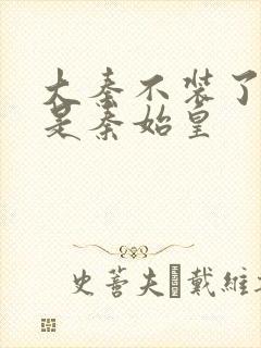 大秦不装了我爹是秦始皇