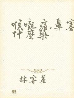 喉咙痛,鼻塞吃什么药