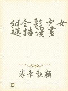 3d全彩少女无遮挡漫画