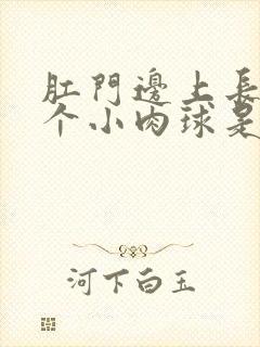 肛门边上长了一个小肉球是咋回事