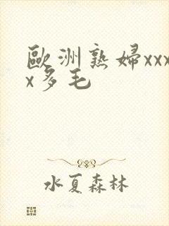 欧洲熟妇xxxx多毛