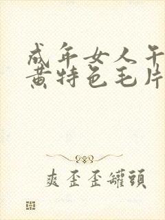 成年女人午夜特黄特色毛片免