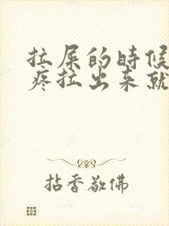 拉屎的时候肚子疼拉出来就不疼了