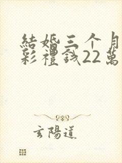结婚三个月离婚彩礼钱22万退多少