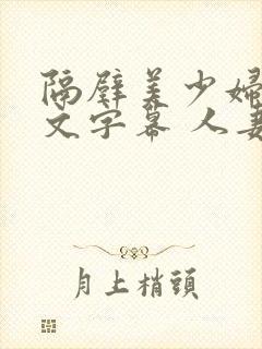 隔壁美少妇 中文字幕 人妻