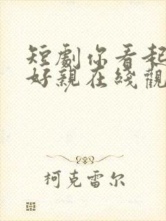 短剧你看起来很好亲在线观看