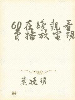 60在线观看免费播放电视剧最新版