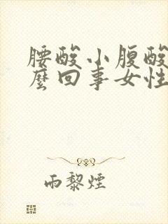 腰酸小腹酸胀怎么回事女性封面