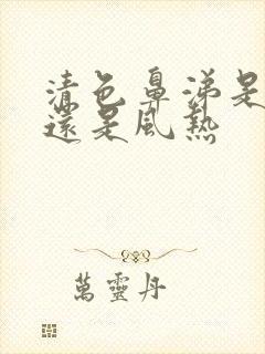 清色鼻涕是风寒还是风热封面