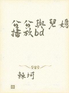 公公与儿媳在线播放bd