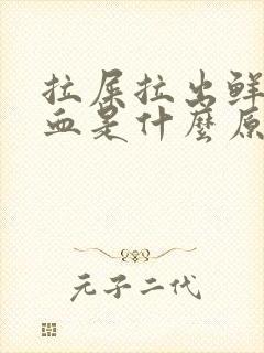 拉屎拉出鲜红色血是什么原因