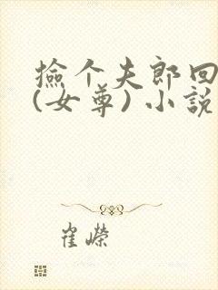 捡个夫郎回家宠(女尊) 小说